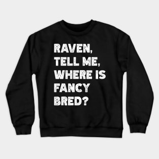 Raven, Tell Me, Where Is Fancy Bred? Crewneck Sweatshirt